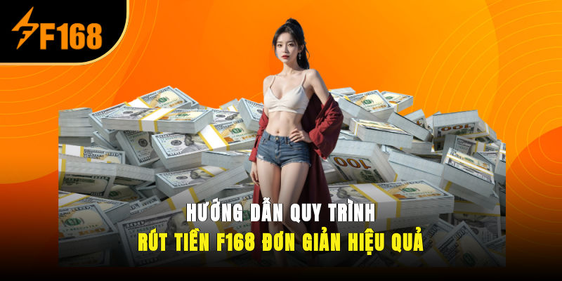 Hướng dẫn quy trình rút tiền F168 đơn giản, hiệu quả